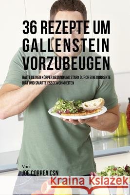36 Rezepte um Gallenstein vorzubeugen: Halte deinen Körper gesund und stark durch eine korrekte Diät und smarte Essgewohnheiten Correa, Joe 9781635315844 Live Stronger Faster - książka
