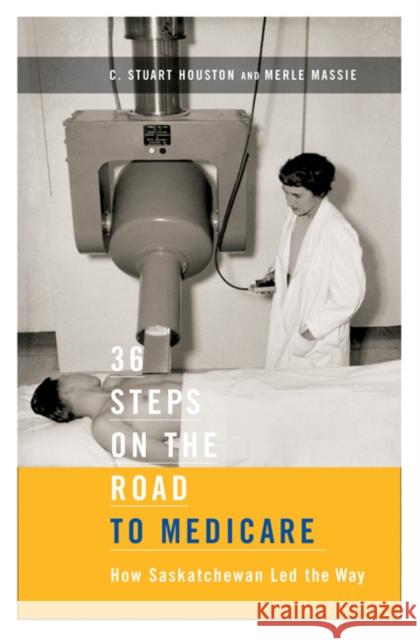 36 Steps on the Road to Medicare: How Saskatchewan Led the Way C. Stuart Houston Merle Massie 9780773542853 McGill-Queen's University Press - książka