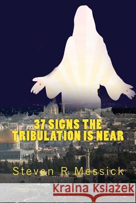 37 Signs The Tribulation Is Near Steven R. Messick 9781515231011 Createspace Independent Publishing Platform - książka