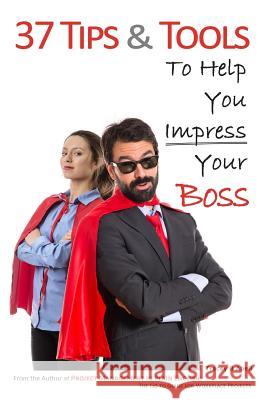 37 Tips & Tools: To Help You Impress Your Boss Tracey B. Abell Renee Jasen 9780994304605 Not Avail - książka