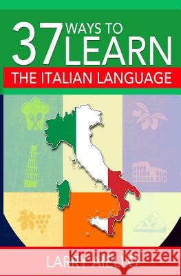 37 Ways to Learn the Italian Language MR Larry Aiello 9781490386898 Createspace - książka