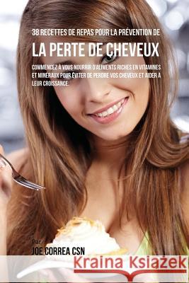 38 Recettes de Repas pour la Prévention de la perte de cheveux: Commencez à vous nourrir d'aliments riches en Vitamines et minéraux pour éviter de per Correa, Joe 9781635312850 Live Stronger Faster - książka