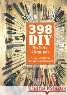 398 DIY Tips, Tricks & Techniques: Practical Advice for New Home Improvement Enthusiasts Ian Anderson 9788293249139 Handycrowd Media - książka