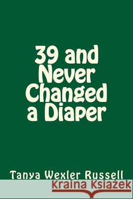 39 and Never Changed a Diaper Tanya Wexler Russell 9781502397867 Createspace - książka