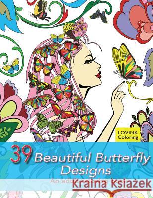 39 Beautiful Butterfly Designs: An Adult Coloring Book: Relaxing And Stress Relieving Adult Coloring Books Coloring, Lovink 9781522788386 Createspace Independent Publishing Platform - książka