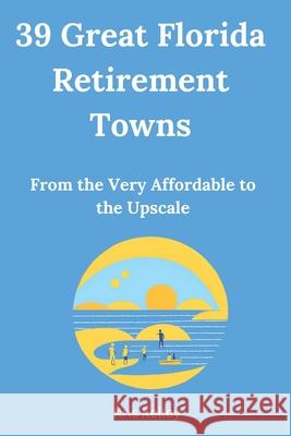 39 Great Florida Retirement Towns: From the Very Affordable to the Upscale Kris Kelley 9781511561235 Createspace - książka