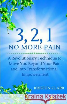 3, 2, 1 No More Pain: A Revolutionary Technique to Move You Beyond Your Pain and Into Transformational Empowerment Kristen Clark 9781655685699 Independently Published - książka