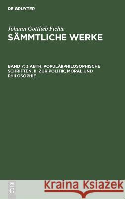 3 Abth. Populärphilosophische Schriften, II. Zur Politik, Moral und Philosophie Johann Gottlieb Fichte, Johann Gottlieb Fichte, I H Fichte 9783111070254 De Gruyter - książka