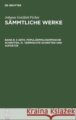 3 Abth. Populärphilosophische Schriften, III. Vermischte Schriften und Aufsätze Johann Gottlieb Fichte, Johann Gottlieb Fichte, I H Fichte 9783111070261 De Gruyter - książka