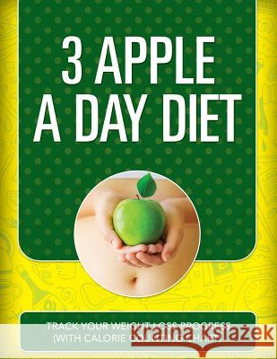 3 Apple a Day Diet: Track Your Weight Loss Progress (with Calorie Counting Chart) Speedy Publishing LLC   9781681850610 Weight a Bit - książka
