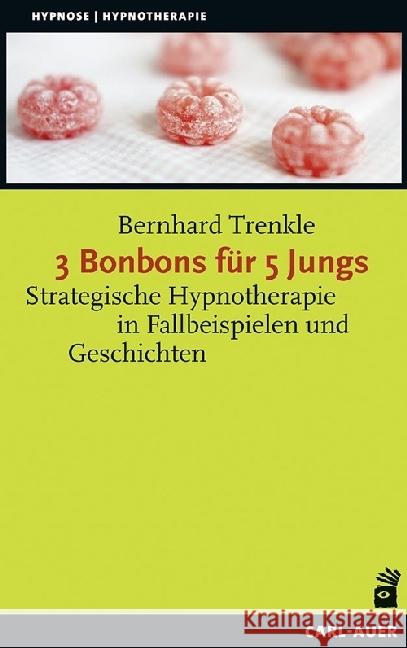 3 Bonbons für 5 Jungs : Strategische Hypnotherapie in Fallbeispielen und Geschichten Trenkle, Bernhard 9783849701437 Carl-Auer - książka