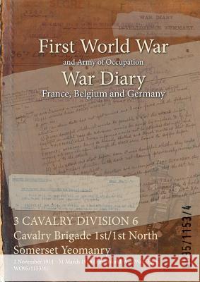 3 CAVALRY DIVISION 6 Cavalry Brigade 1st/1st North Somerset Yeomanry: 2 November 1914 - 31 March 1918 (First World War, War Diary, WO95/1153/4) Wo95/1153/4 9781474500951 Naval & Military Press - książka