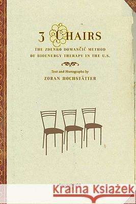 3 Chairs: The Zdenko Domancic Method of Bioenergy Therapy in the U.S. Zoran Hochstatter Zoran Hochstatter Ivan Pesic 9781460955260 Createspace - książka