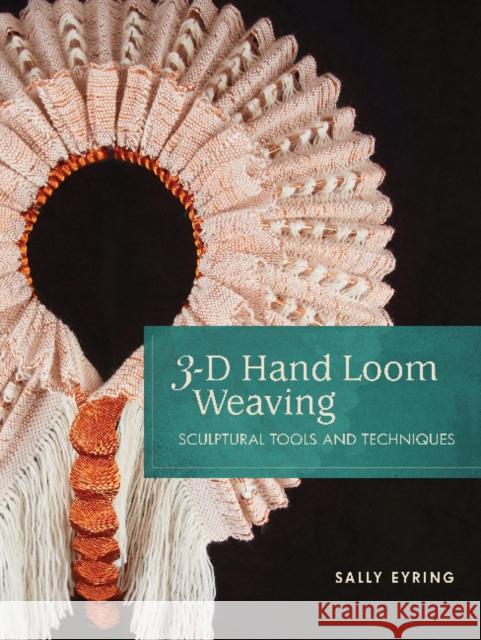 3-D Hand Loom Weaving: Sculptural Tools and Techniques Sally Eyring Stacey Harvey-Brown 9780764359903 Schiffer Publishing - książka