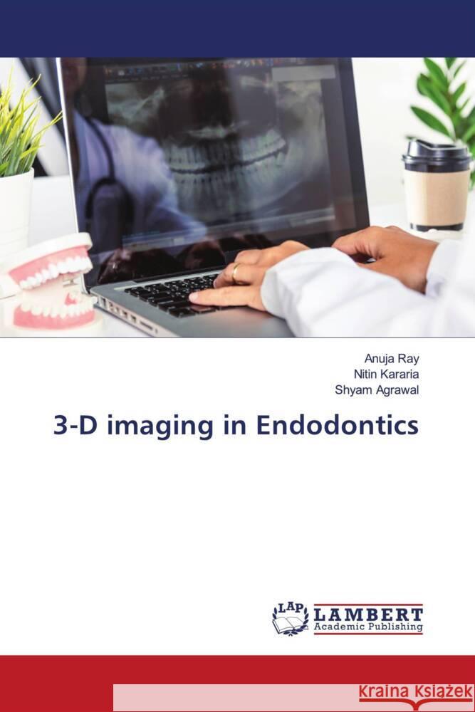 3-D imaging in Endodontics Anuja Ray Nitin Kararia Shyam Agrawal 9786207465798 LAP Lambert Academic Publishing - książka