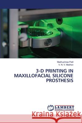 3-D PRINTING IN MAXILLOFACIAL SILICONE PROSTHESIS Patil, Madhushree, Madhav, V. N. V. 9786207842681 LAP Lambert Academic Publishing - książka