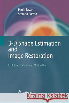 3-D Shape Estimation and Image Restoration: Exploiting Defocus and Motion-Blur Favaro, Paolo 9781849965590 Springer - książka