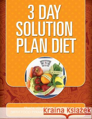 3 Day Solution Plan Diet: Track Your Diet Success (with Food Pyramid and Calorie Guide) Speedy Publishing LLC   9781681850634 Weight a Bit - książka