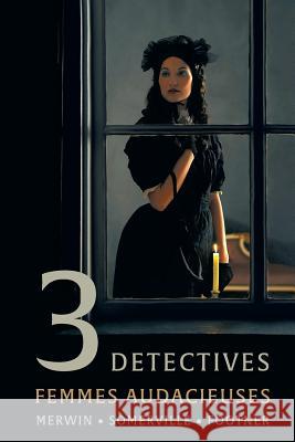 3 Detectives: Femmes Audacieuses Samuel Merwin, Charles Somerville, Hulbert Footner 9781616464691 Coachwhip Publications - książka