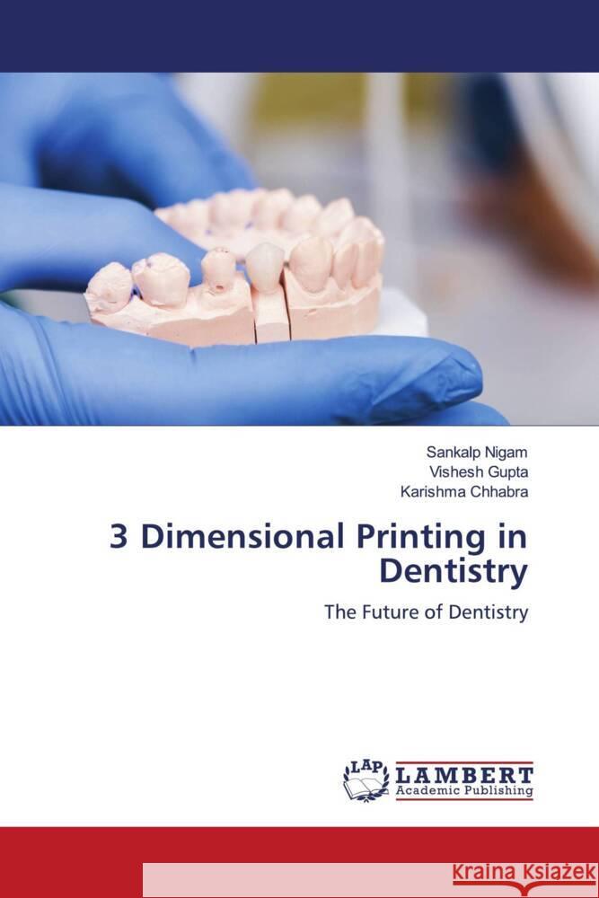 3 Dimensional Printing in Dentistry Nigam, Sankalp, Gupta, Vishesh, Chhabra, Karishma 9786204200026 LAP Lambert Academic Publishing - książka