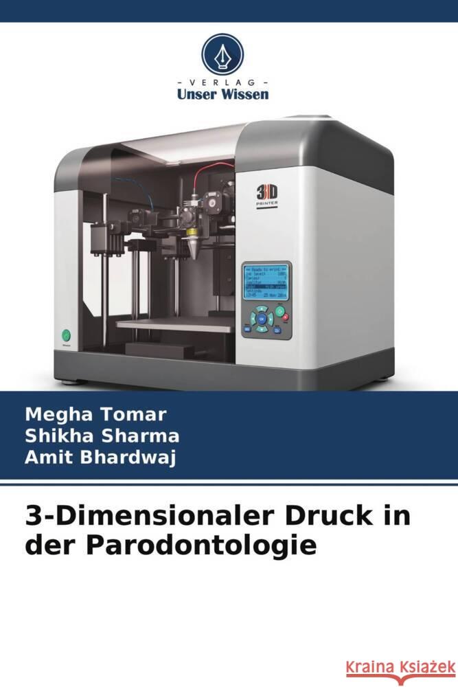 3-Dimensionaler Druck in der Parodontologie Tomar, Megha, Sharma, Shikha, Bhardwaj, Amit 9786204385976 Verlag Unser Wissen - książka