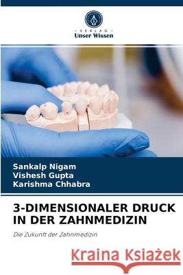 3-Dimensionaler Druck in Der Zahnmedizin Sankalp Nigam, Vishesh Gupta, Karishma Chhabra 9786204032177 Verlag Unser Wissen - książka