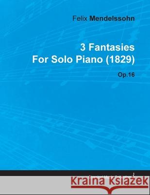 3 Fantasies by Felix Mendelssohn for Solo Piano (1829) Op.16 Felix Mendelssohn 9781446515969 Malinowski Press - książka