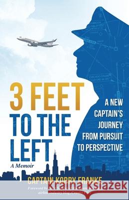 3 Feet to the Left: A New Captain's Journey from Pursuit to Perspective Korry Franke, Brett Snyder, Stephanie Scott 9781732695405 Korry Franke - książka