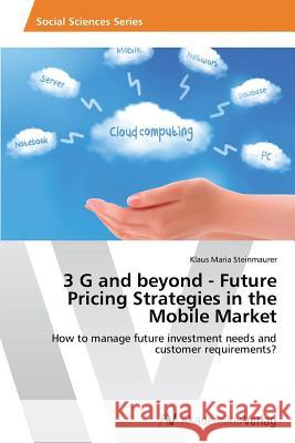 3 G and beyond - Future Pricing Strategies in the Mobile Market Steinmaurer, Klaus Maria 9783639627879 AV Akademikerverlag - książka