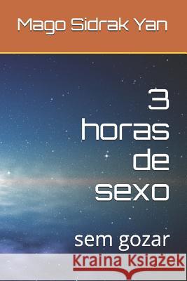 3 horas de sexo: sem gozar Ramiro Nunes Alves Mago Sidrak Yan 9781520150055 Independently Published - książka