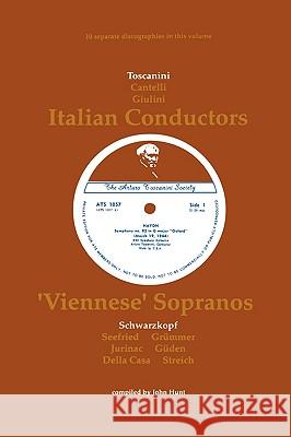 3 Italian Conductors and 7 Viennese Sopranos. 10 Discographies. Arturo Toscanini, Guido Cantelli, Carlo Maria Giulini, Elisabeth Schwarzkopf, Irmgard Hunt, John 9780951026830 John Hunt - książka