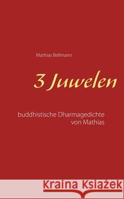 3 Juwelen: Buddhistische Dharmagedichte von Mathias Mathias Bellmann 9783752605198 Books on Demand - książka
