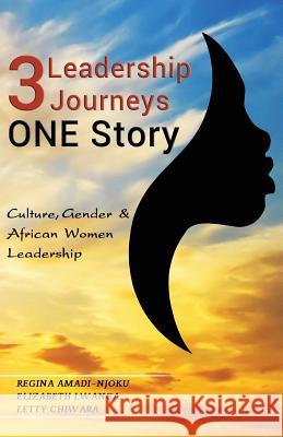 3 Leadership Journeys, ONE Story: Culture, Gender, & African Women Leadership Regina Amadi-Njoku Elizabeth Lwanga Letty Chiwara 9781798428733 Independently Published - książka