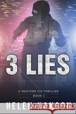 3 Lies: A Masters CIA Thriller - Book 1 Hanson, Helen 9781517656942 Createspace - książka