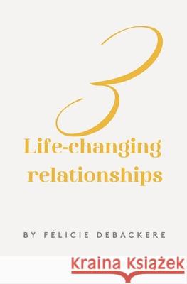 3 life-changing relationships F?licie Debackere 9782959402609 Felicie Debackere - książka