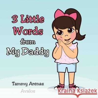 3 Little Words from My Daddy Tammy Arena 9781098099626 Christian Faith Publishing, Inc - książka