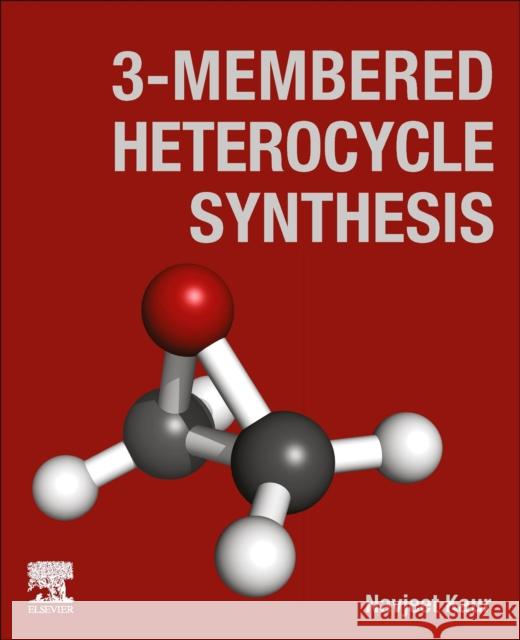 3-Membered Heterocycle Synthesis Navjeet, BSc; MSc (Associate Professor, Department of Chemistry and Division of Research and Development, Lovely Profess 9780443135835 Elsevier - Health Sciences Division - książka