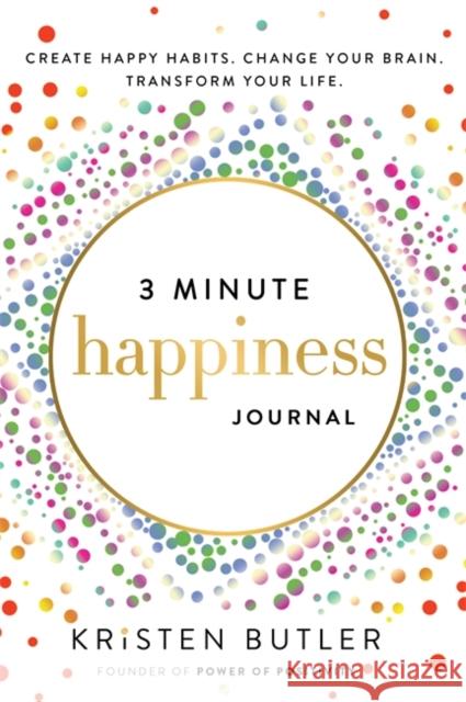 3 Minute Happiness Journal: Create Happy Habits. Change Your Brain. Transform Your Life. Kristen Butler 9781737970477 Power of Positivity - książka