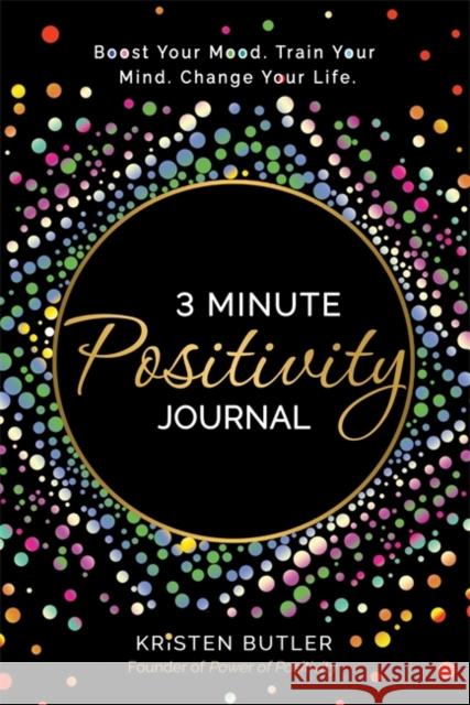 3 Minute Positivity Journal: Boost Your Mood. Train Your Mind. Change Your Life. Kristen Butler 9781737970422 Power of Positivity - książka