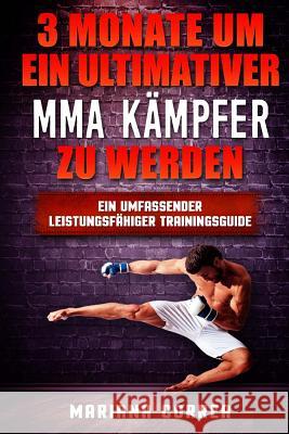 3 MONATE UM EIN ULTIMATIVER MMA KAMPFER Zu WERDEN: Ein UMFASSENDER LEISTUNGSFAHIGER TRAININGSGUIDE Correa, Mariana 9781534880573 Createspace Independent Publishing Platform - książka