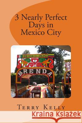 3 Nearly Perfect Days in Mexico City Terry Kelly 9781506111469 Createspace - książka