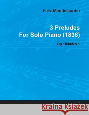 3 Preludes by Felix Mendelssohn for Solo Piano (1836) Op.104a/No.1 Felix Mendelssohn 9781446516072 McCormick Press - książka