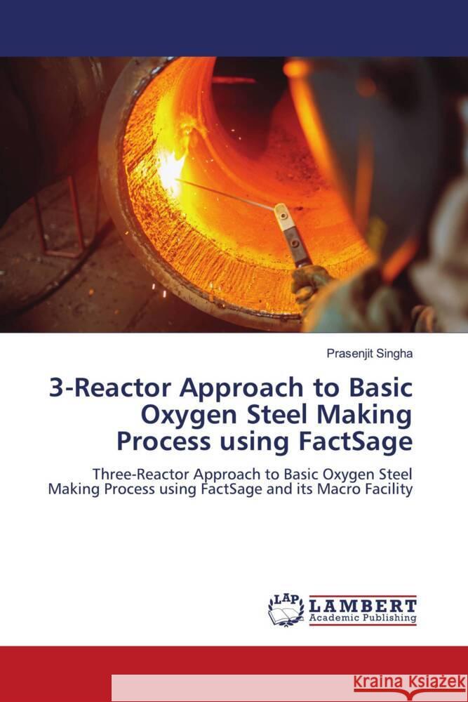 3-Reactor Approach to Basic Oxygen Steel Making Process using FactSage Singha, Prasenjit 9786204983394 LAP Lambert Academic Publishing - książka