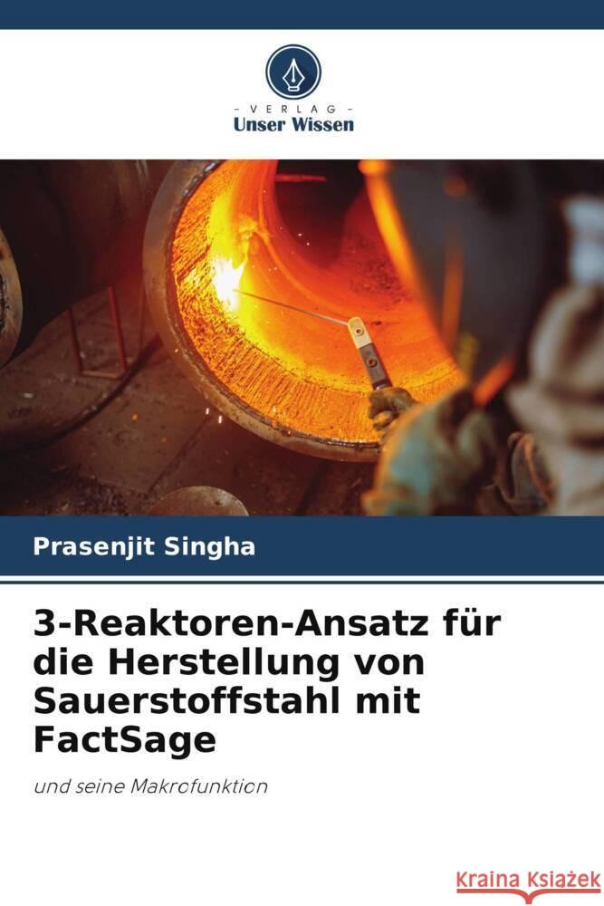 3-Reaktoren-Ansatz für die Herstellung von Sauerstoffstahl mit FactSage Singha, Prasenjit 9786205787847 Verlag Unser Wissen - książka