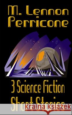 3 Science Fiction Short Stories M. Lennon Perricone 9781523935628 Createspace Independent Publishing Platform - książka