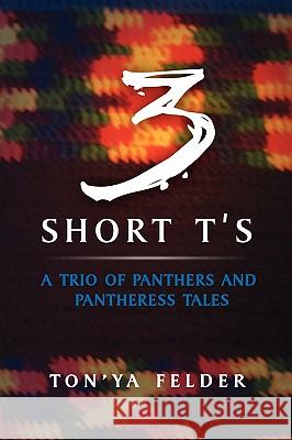 3 Short T's Ton'ya Felder 9781441545817 Xlibris Corporation - książka