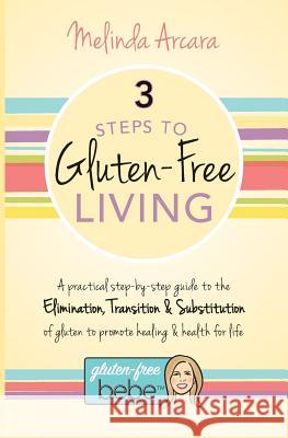 3 Steps to Gluten-Free Living Melinda Arcara 9781512188752 Createspace - książka