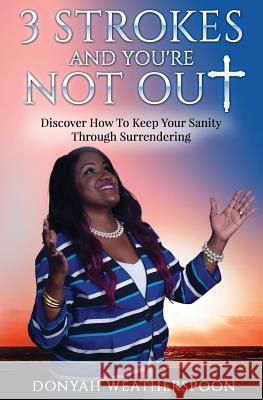 3 Strokes and You're NOT Out: Discover How To Keep Your Sanity Through Surrendering Weatherspoon, Donyah 9781539376224 Createspace Independent Publishing Platform - książka