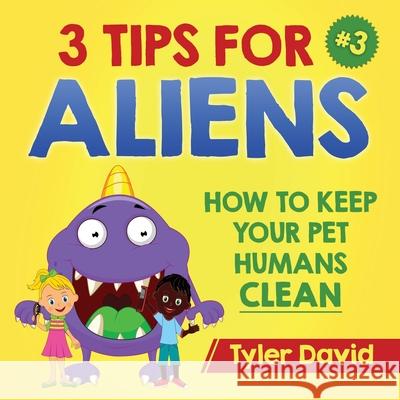 3 Tips For Aliens: How to keep your Pet Humans Clean Tyler David 9781979312851 Createspace Independent Publishing Platform - książka