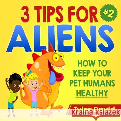3 Tips For Aliens: How to KEEP your Pet Humans HEALTHY Tyler David, Matthew a Cybulski 9781976006760 Createspace Independent Publishing Platform - książka